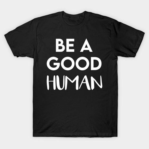 be a good human T-Shirt by Elhisodesigns